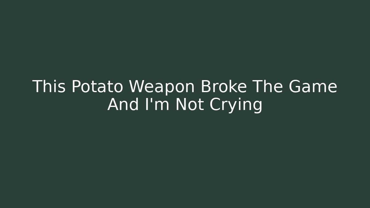 This Potato Weapon Broke The Game And I'm Not Crying