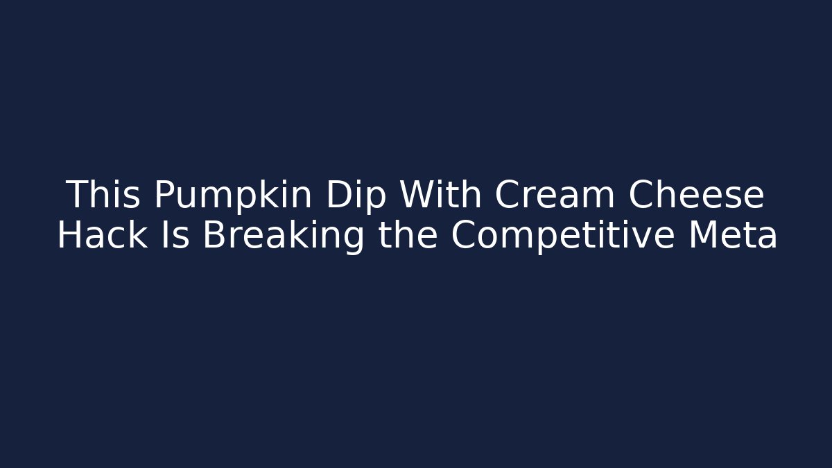 This Pumpkin Dip With Cream Cheese Hack Is Breaking the Competitive Meta - Smart Esu