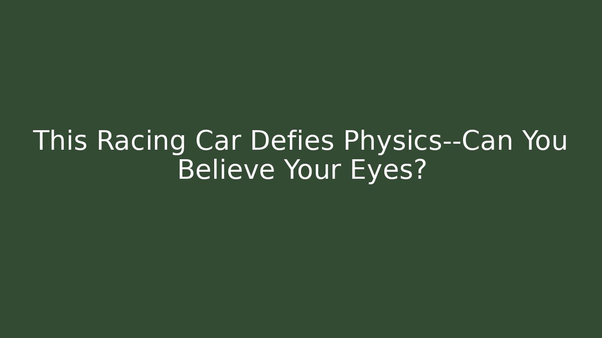 This Racing Car Defies Physics—Can You Believe Your Eyes?