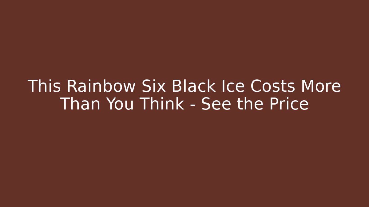 This Rainbow Six Black Ice Costs More Than You Think – See the Price