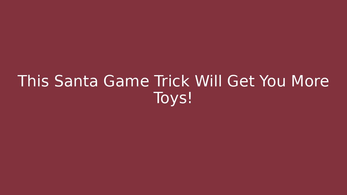 This Santa Game Trick Will Get You More Toys!