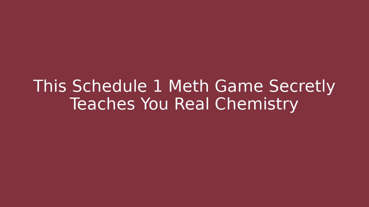 This Schedule 1 Meth Game Secretly Teaches You Real Chemistry