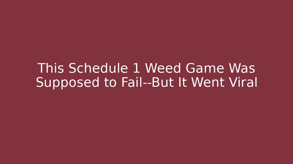 This Schedule 1 Weed Game Was Supposed to Fail—But It Went Viral