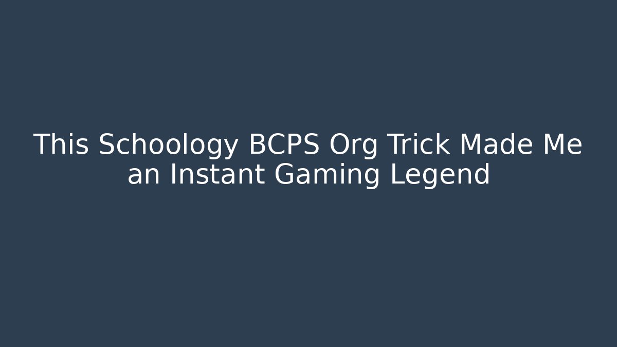 This Schoology BCPS Org Trick Made Me an Instant Gaming Legend