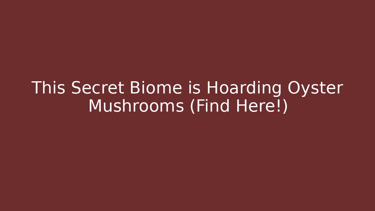 This Secret Biome is Hoarding Oyster Mushrooms (Find Here!)