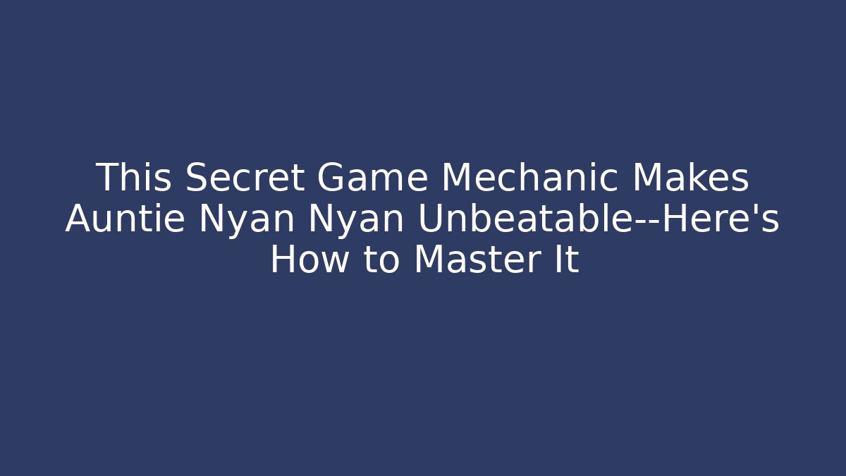 This Secret Game Mechanic Makes Auntie Nyan Nyan Unbeatable—Here's How to Master It