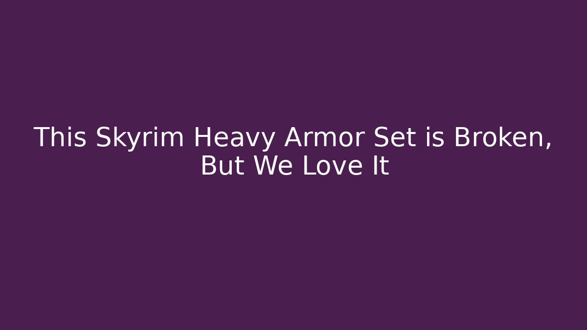 This Skyrim Heavy Armor Set is Broken, But We Love It - Smart Esu