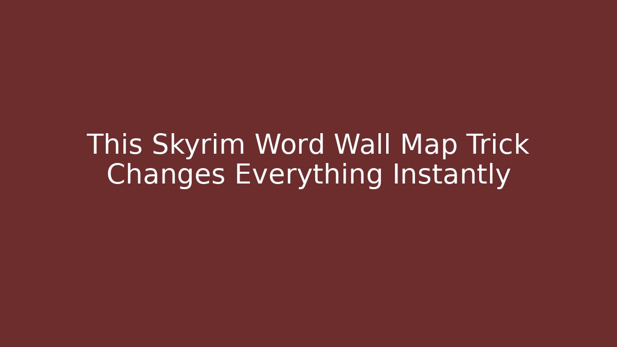 This Skyrim Word Wall Map Trick Changes Everything Instantly