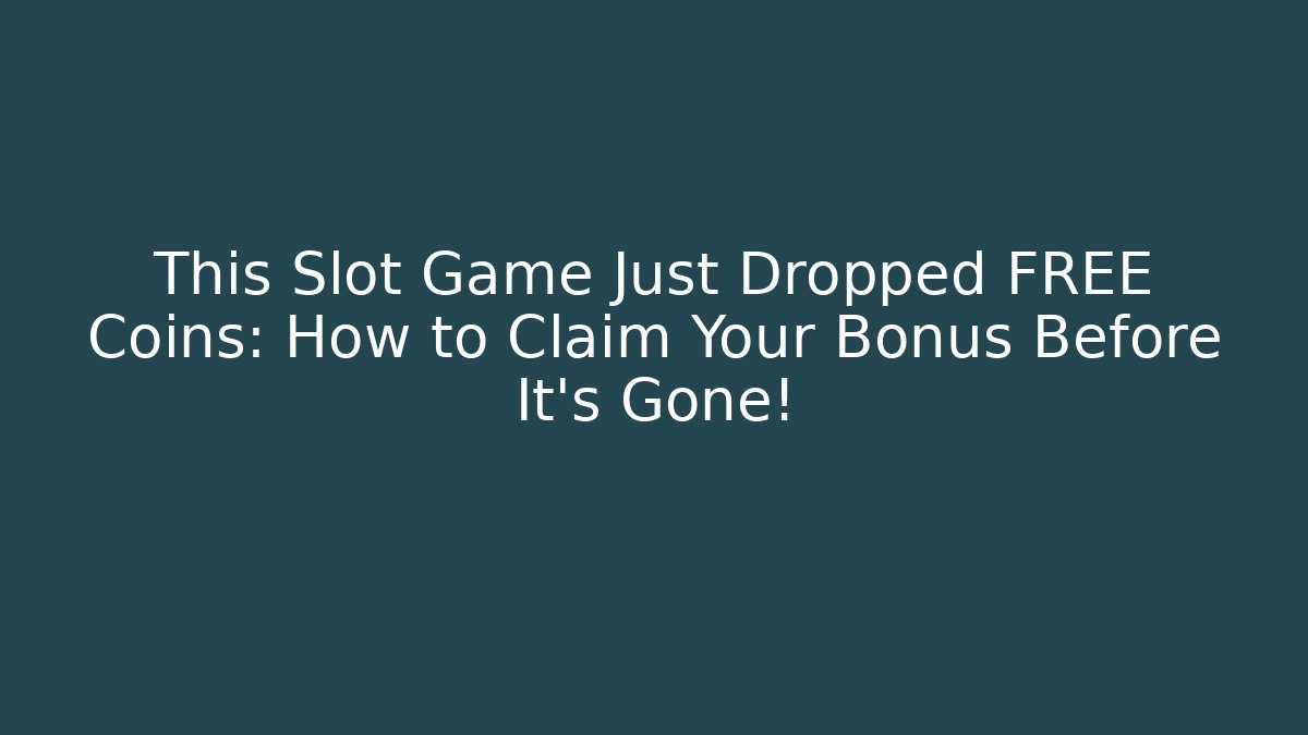 This Slot Game Just Dropped FREE Coins: How to Claim Your Bonus Before It's Gone!