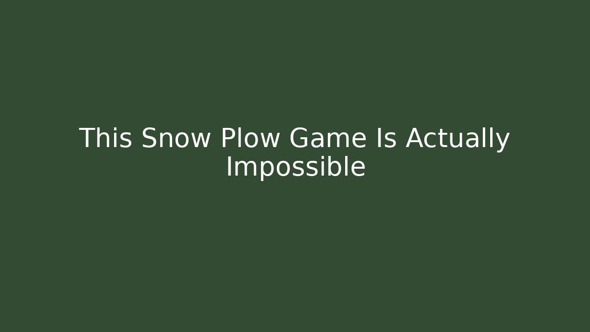 This Snow Plow Game Is Actually Impossible