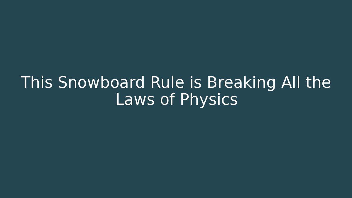 This Snowboard Rule is Breaking All the Laws of Physics