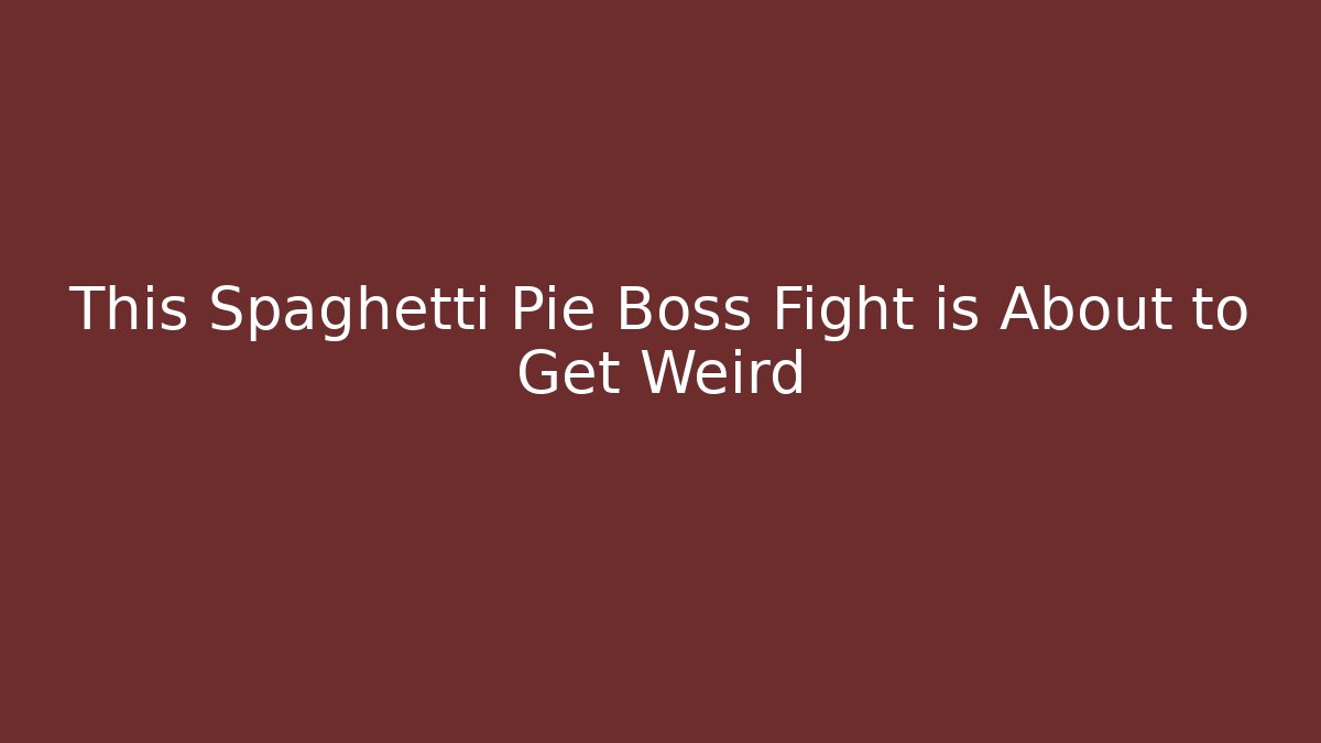 This Spaghetti Pie Boss Fight is About to Get Weird