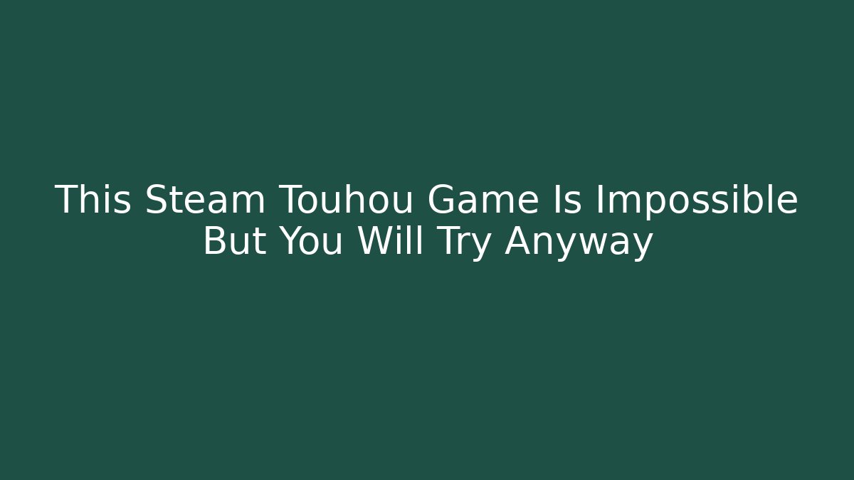 This Steam Touhou Game Is Impossible But You Will Try Anyway