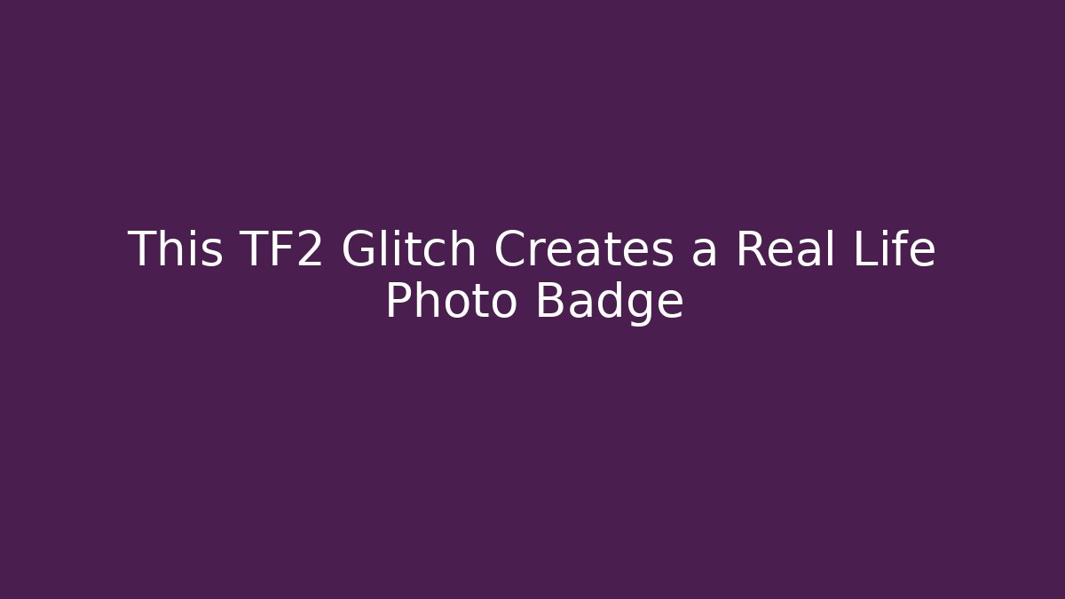 This TF2 Glitch Creates a Real Life Photo Badge