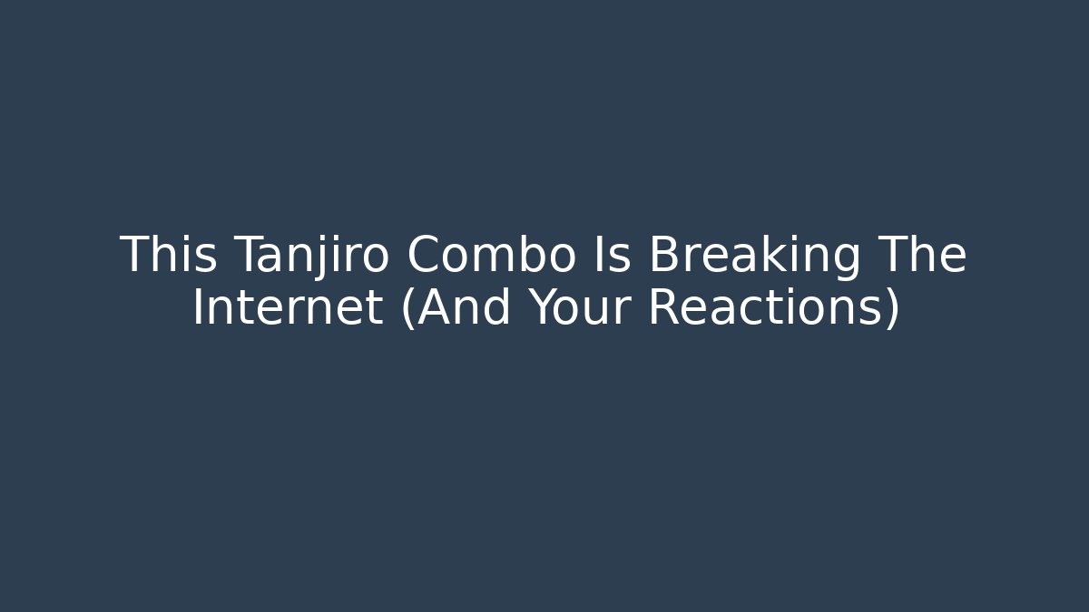 This Tanjiro Combo Is Breaking The Internet (And Your Reactions)