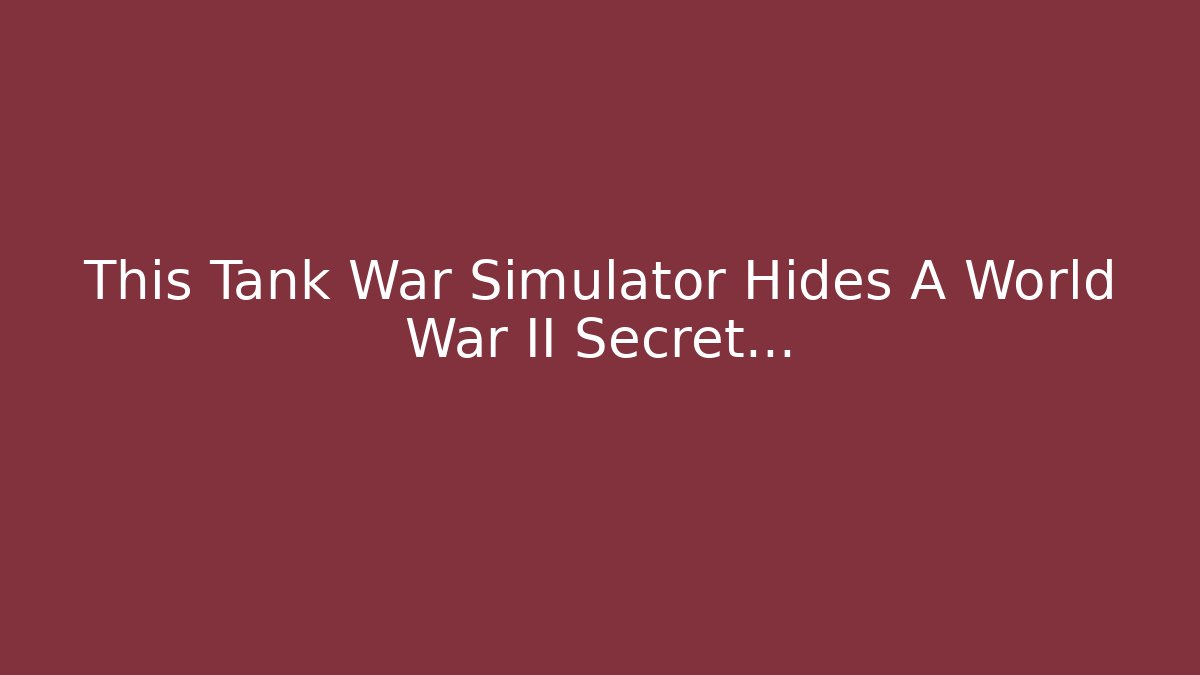 This Tank War Simulator Hides A World War II Secret…