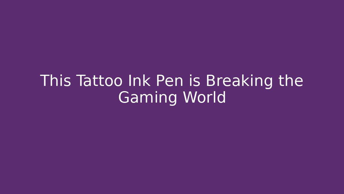 This Tattoo Ink Pen is Breaking the Gaming World