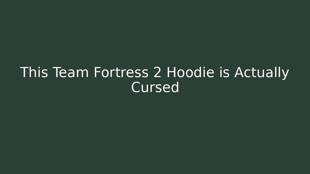 This Team Fortress 2 Hoodie is Actually Cursed