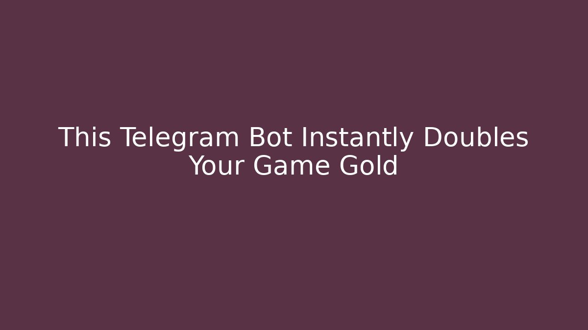 This Telegram Bot Instantly Doubles Your Game Gold - Smart Esu