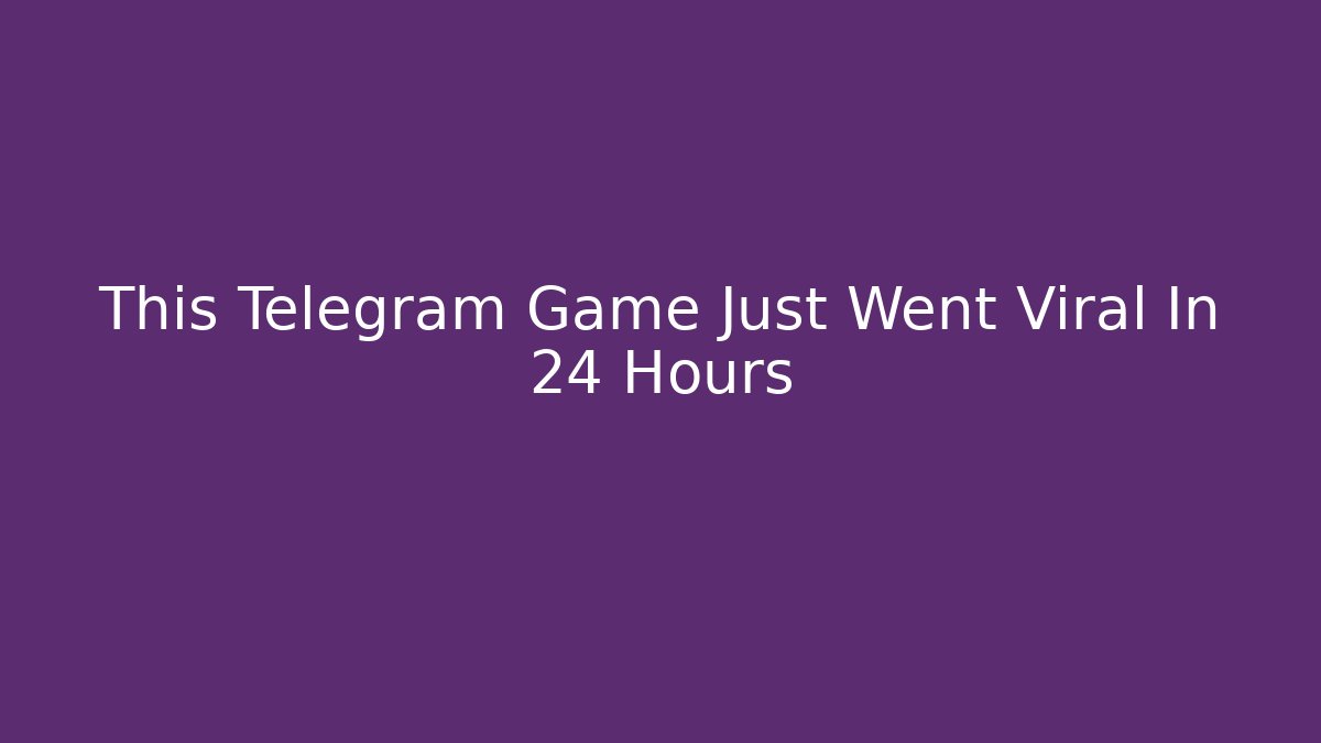 This Telegram Game Just Went Viral In 24 Hours