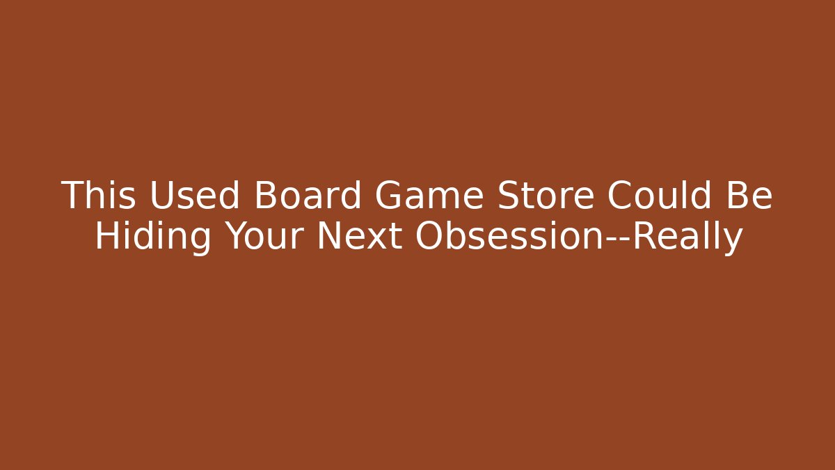 This Used Board Game Store Could Be Hiding Your Next Obsession—Really