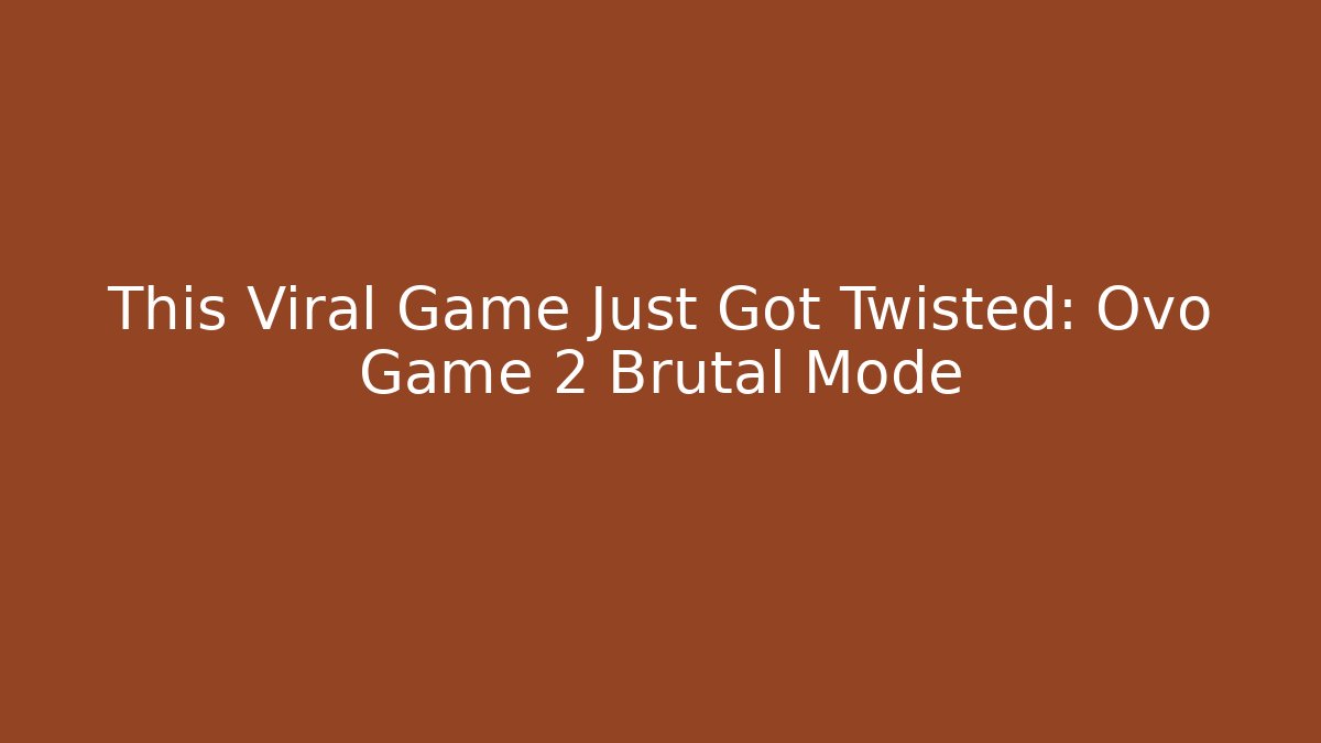 This Viral Game Just Got Twisted: Ovo Game 2 Brutal Mode - Smart Esu