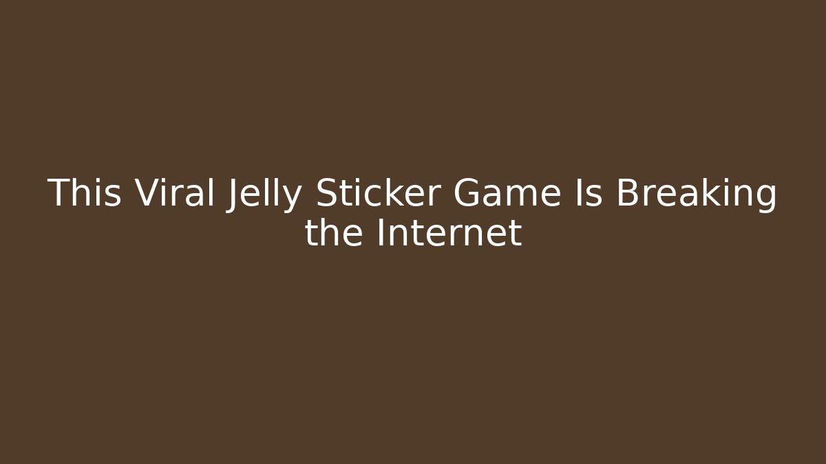 This Viral Jelly Sticker Game Is Breaking the Internet