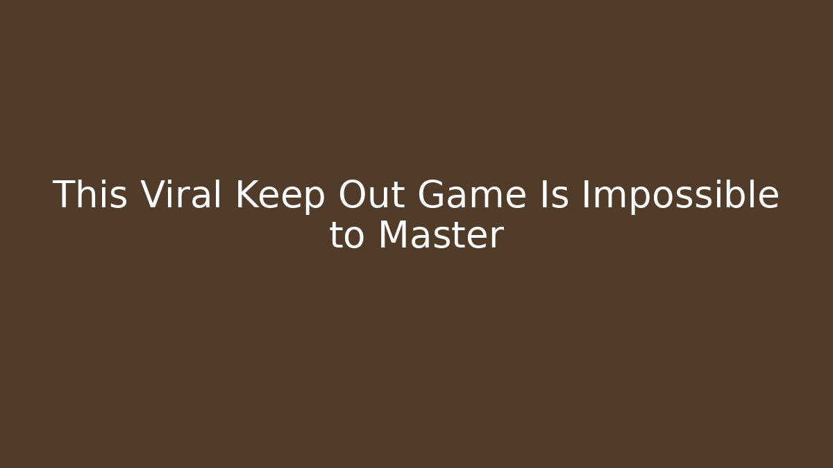This Viral Keep Out Game Is Impossible to Master - Smart Esu