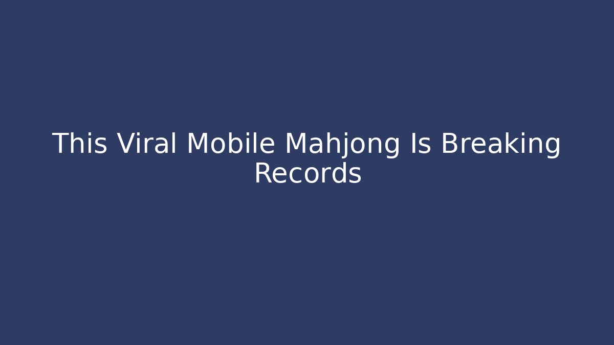This Viral Mobile Mahjong Is Breaking Records