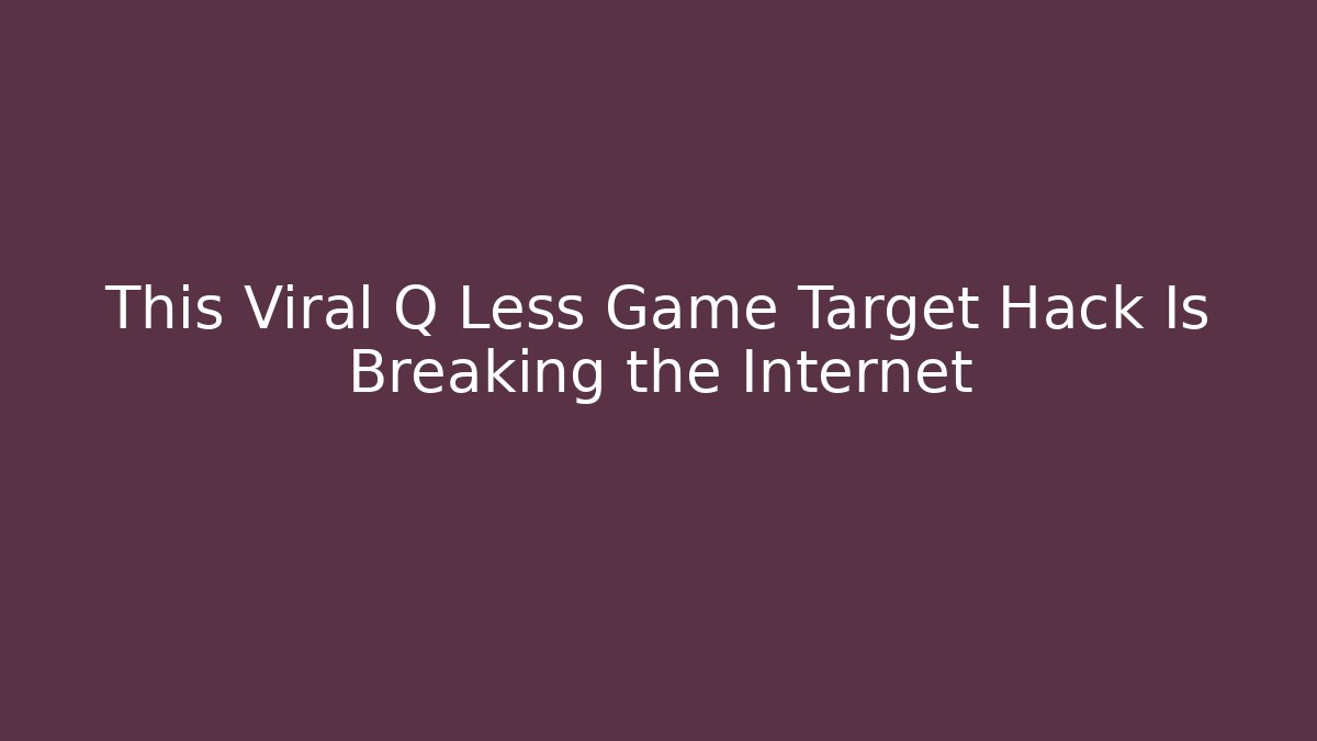 This Viral Q Less Game Target Hack Is Breaking the Internet - Smart Esu