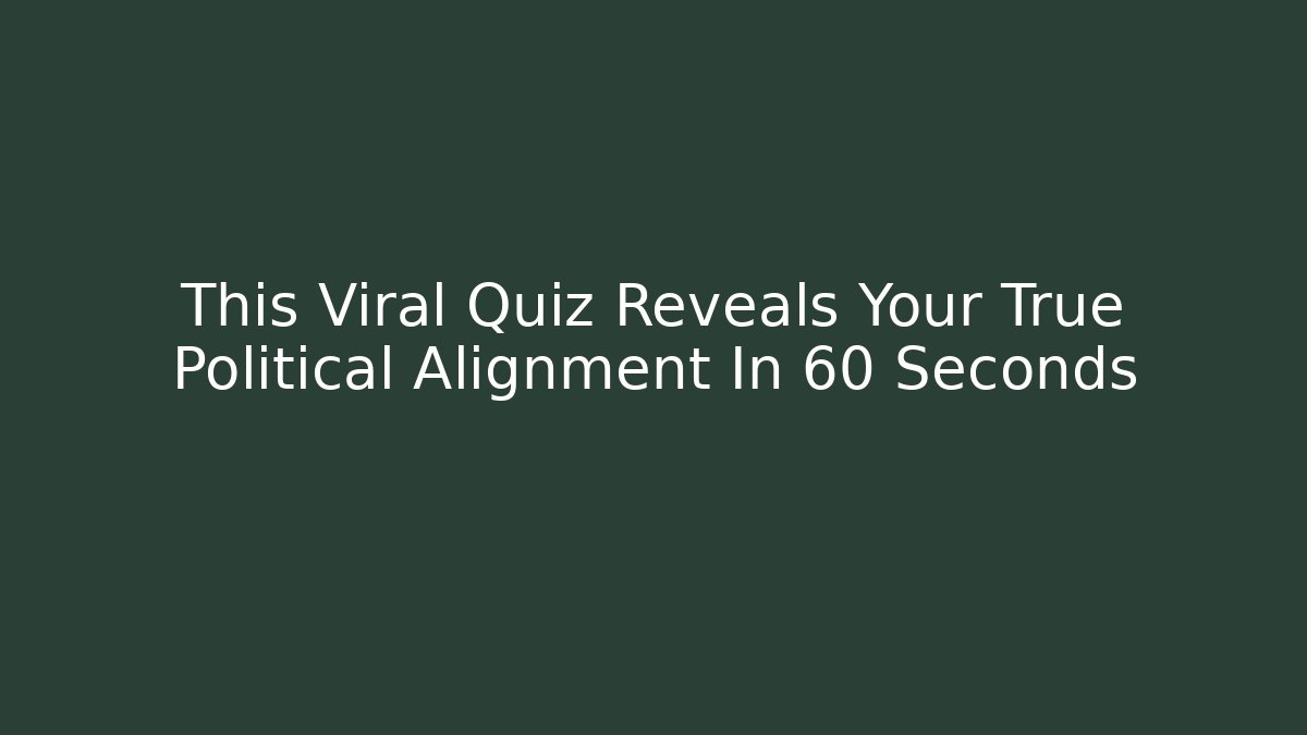 This Viral Quiz Reveals Your True Political Alignment In 60 Seconds - Smart Esu