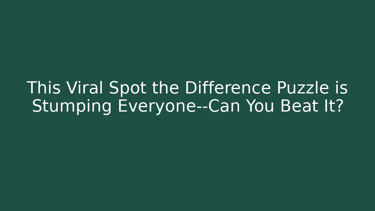 This Viral Spot the Difference Puzzle is Stumping Everyone—Can You Beat It?