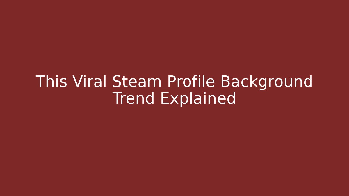 This Viral Steam Profile Background Trend Explained