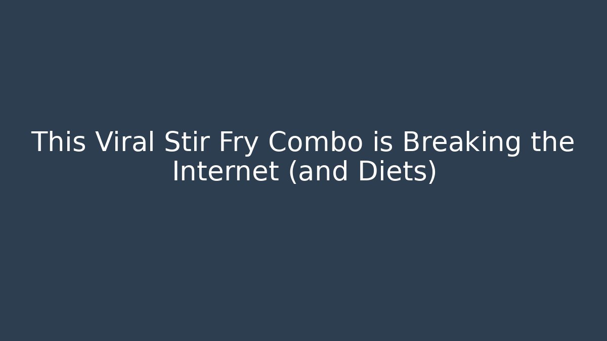 This Viral Stir Fry Combo is Breaking the Internet (and Diets)
