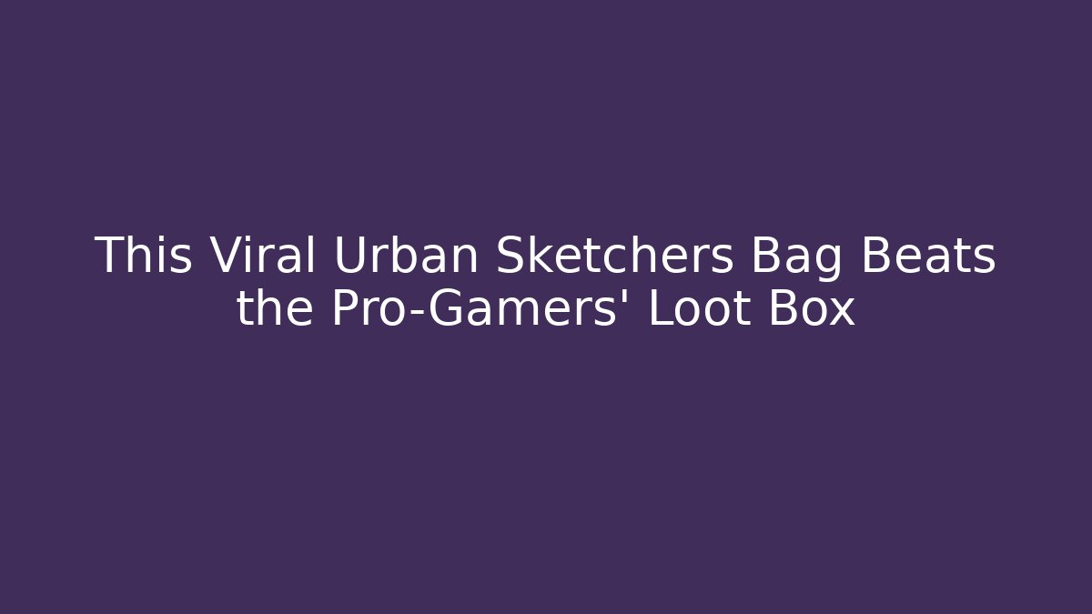This Viral Urban Sketchers Bag Beats the Pro-Gamers' Loot Box