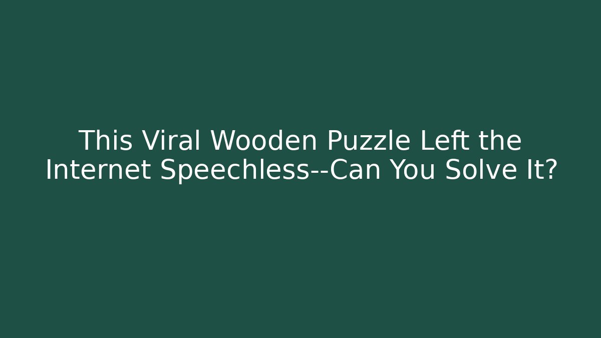 This Viral Wooden Puzzle Left the Internet Speechless—Can You Solve It?