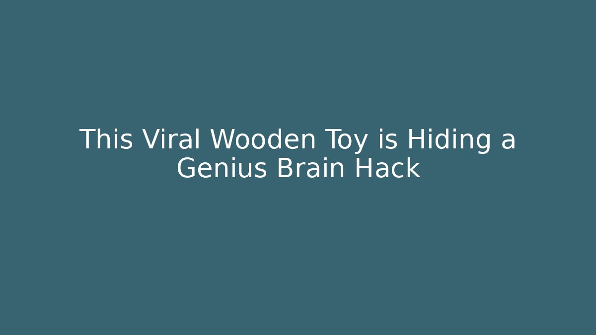 This Viral Wooden Toy is Hiding a Genius Brain Hack