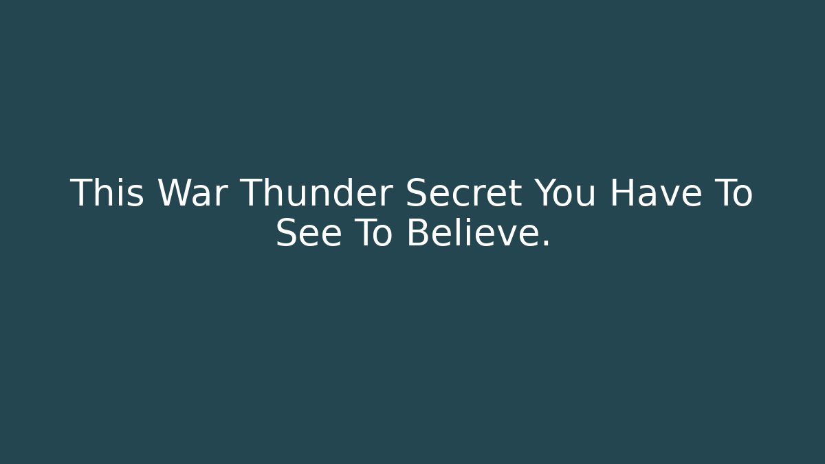 This War Thunder Secret You Have To See To Believe.