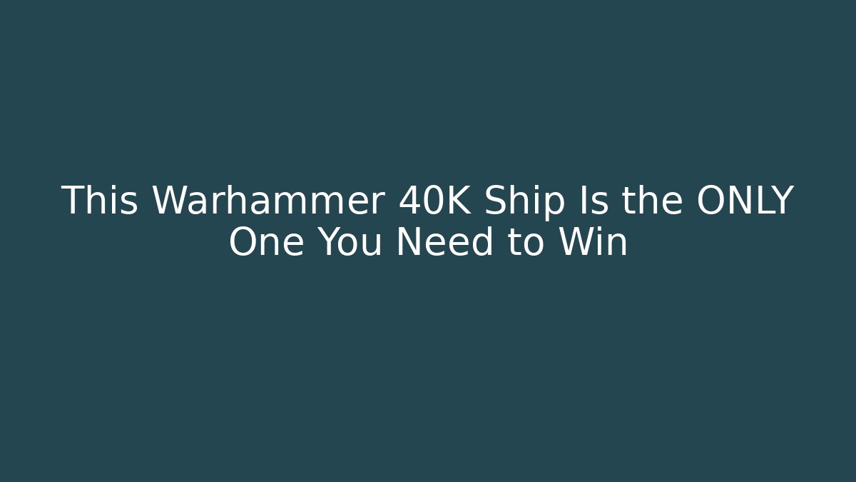 This Warhammer 40K Ship Is the ONLY One You Need to Win