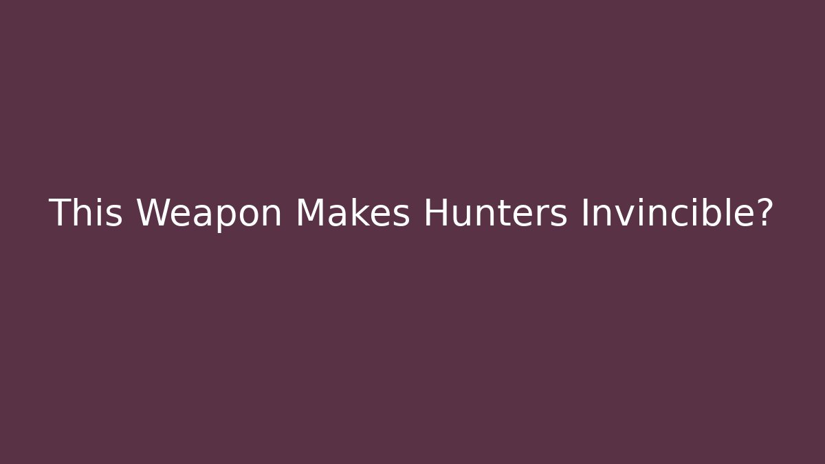 This Weapon Makes Hunters Invincible?