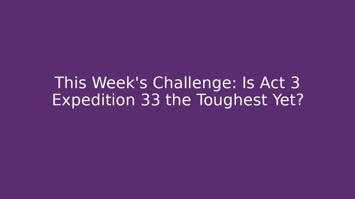 This Week's Challenge: Is Act 3 Expedition 33 the Toughest Yet? - Smart Esu