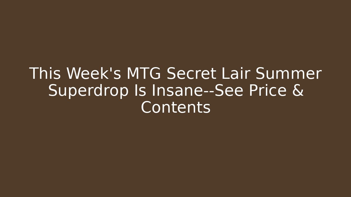 This Week's MTG Secret Lair Summer Superdrop Is Insane—See Price & Contents