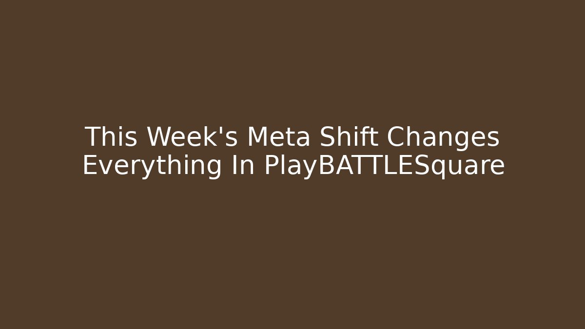 This Week’s Meta Shift Changes Everything In PlayBATTLESquare