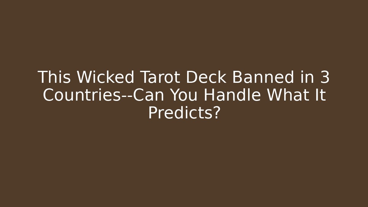 This Wicked Tarot Deck Banned in 3 Countries—Can You Handle What It Predicts?