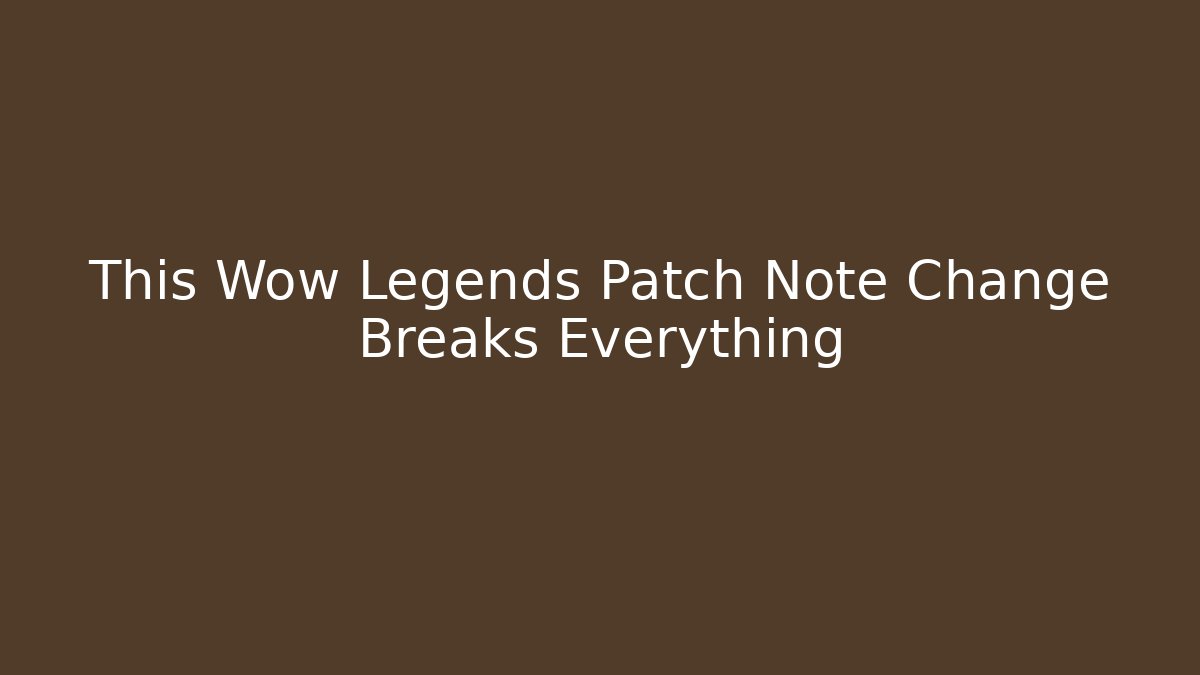 This Wow Legends Patch Note Change Breaks Everything
