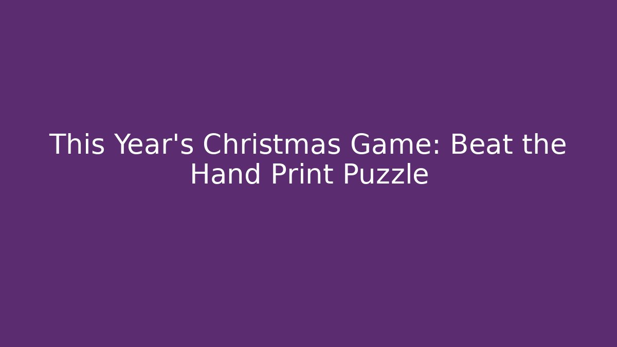 This Year's Christmas Game: Beat the Hand Print Puzzle