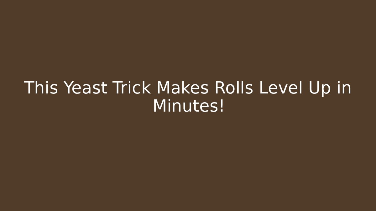 This Yeast Trick Makes Rolls Level Up in Minutes!