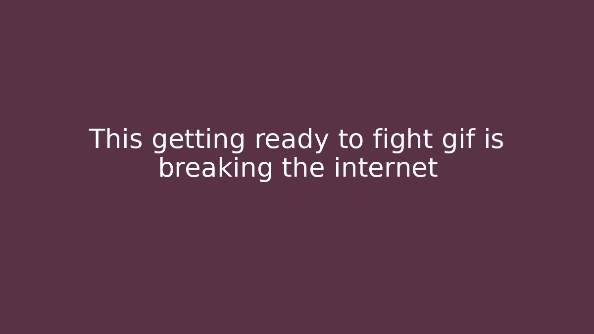 This getting ready to fight gif is breaking the internet
