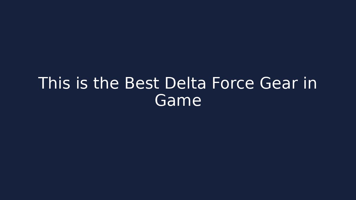 This is the Best Delta Force Gear in Game