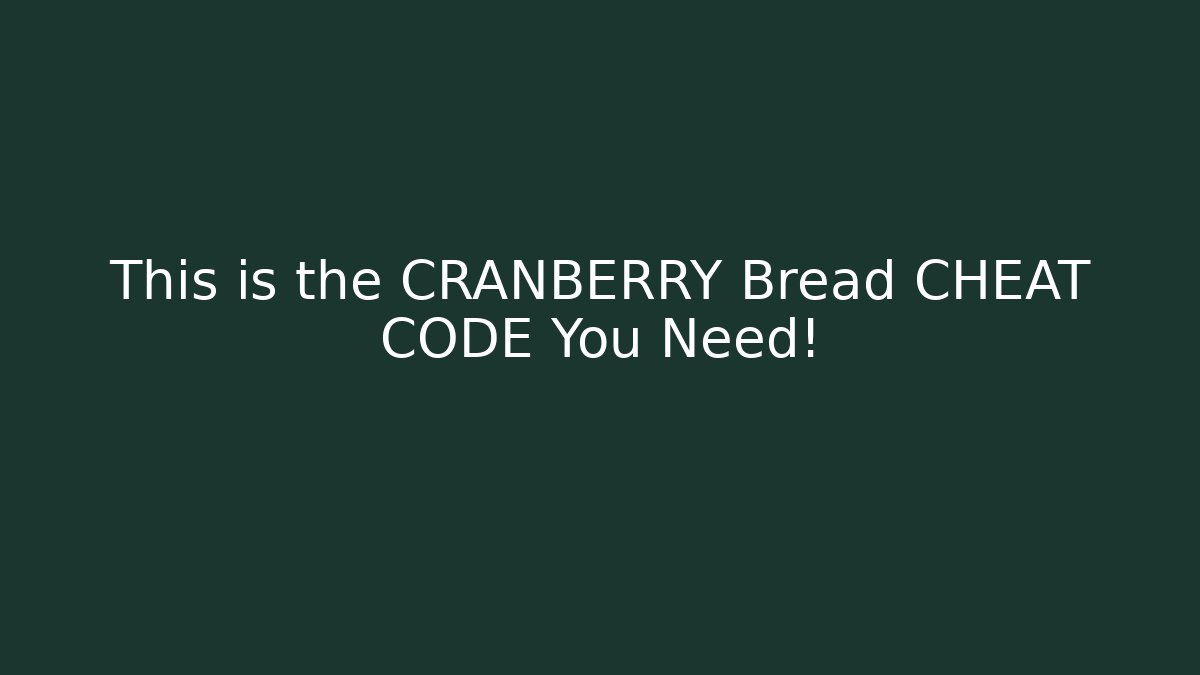 This is the CRANBERRY Bread CHEAT CODE You Need!